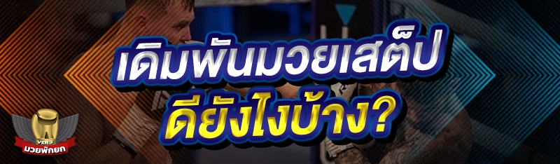 เดิมพันมวยเสต็ป ดียังไงบ้าง?